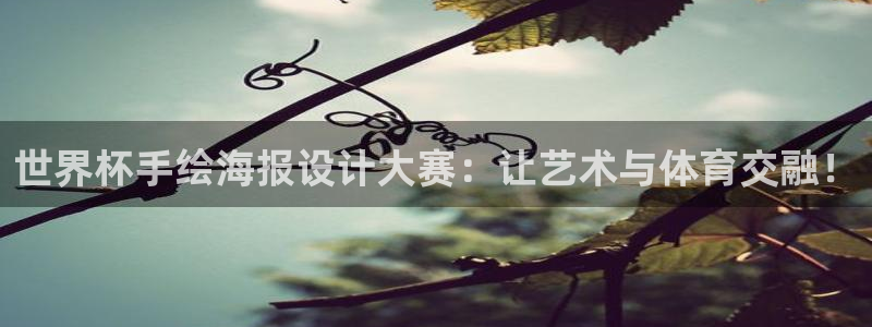 世界杯预选赛赛程时间表：世界杯手绘海报设计大赛：让艺术与体育交融！